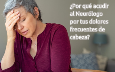 ¿Por qué acudir al Neurólogo por tus dolores frecuentes de cabeza?